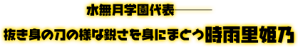 水無月学園代表———抜き身の刀の様な鋭さを身にまとう、時雨里姫乃